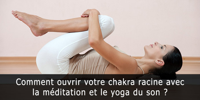 Comment ouvrir votre chakra racine avec la m&eacute;ditation et le yoga du son